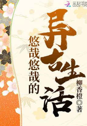 悠哉悠哉的异古生活在线阅读