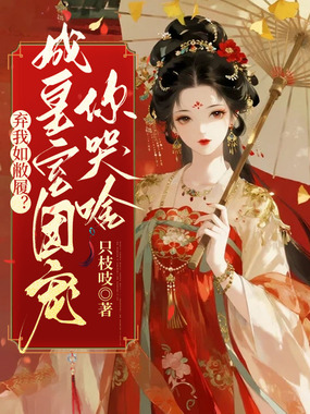 弃我如敝履？成皇室团宠你哭啥在线阅读