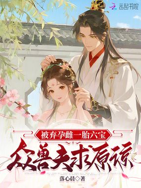 被弃孕雌一胎六宝,众兽夫求原谅在线阅读