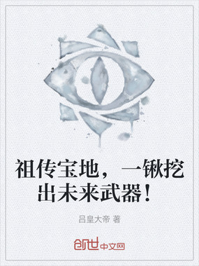 祖传宝地，一锹挖出未来武器！在线阅读