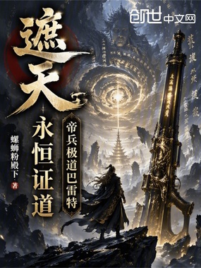 遮天：永恒证道，帝兵极道巴雷特在线阅读