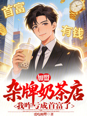 加盟杂牌奶茶店，我咋亏成首富了在线阅读
