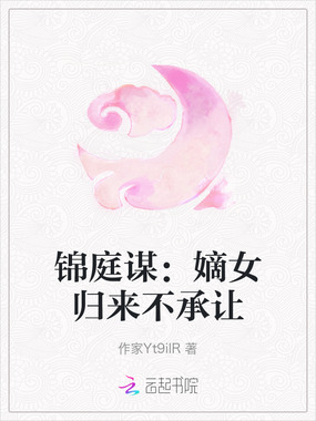 锦庭谋:嫡女归来不承让在线阅读