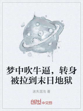 梦中吹牛逼，转身被拉到末日地狱在线阅读