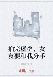 拍完堡壘，女友要和我分手