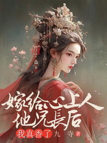 嫁給心上人他兄長后，我真香了