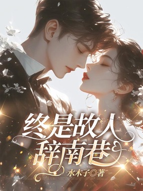 终是故人辞南巷在线阅读