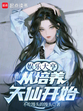 娱乐大亨：从培养天仙开始在线阅读