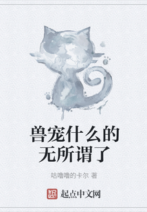 獸寵什么的無所謂了