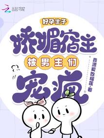 好孕生子:嬌媚宿主被男主們寵瘋