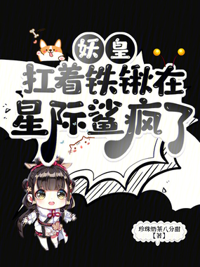 妖皇扛着铁锹在星际鲨疯了在线阅读