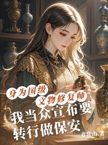 身為國級文物修復師，我當眾宣布要轉行做保安