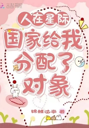 人在星际:国家给我分配了对象在线阅读