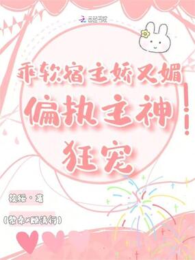 乖软宿主娇又媚，偏执主神狂宠在线阅读