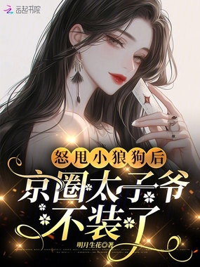 怒甩小狼狗后，京圈太子爷不装了在线阅读