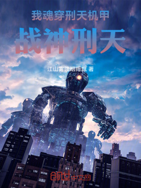 我魂穿刑天机甲,战神刑天在线阅读