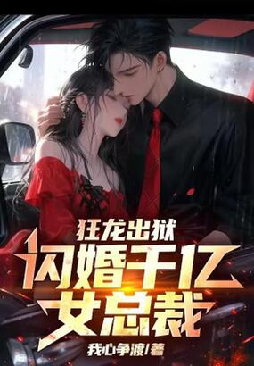狂龙出狱,闪婚千亿女总裁在线阅读