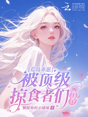 荒岛养崽:被顶级掠食者们缠上了在线阅读