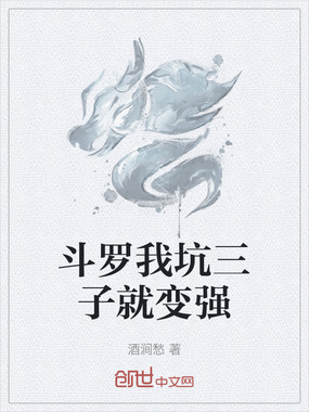 斗罗我坑三子就变强在线阅读