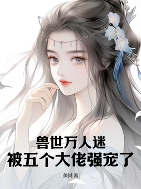 兽世万人迷，被五个大佬强宠了在线阅读