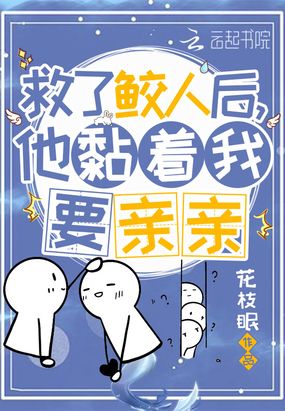 救了鲛人后,他黏着我要亲亲在线阅读