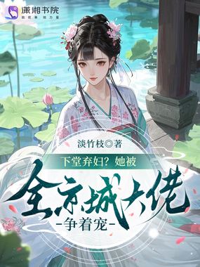 下堂弃妇？她被全京城大佬争着宠在线阅读