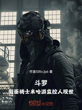 斗罗：假面骑士米哈游监控人现世在线阅读