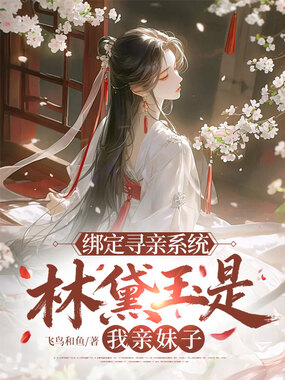 绑定寻亲系统,林黛玉是我亲妹子?在线阅读