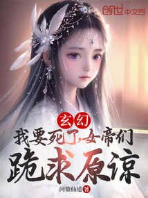 玄幻:我要死了,女帝們跪求原諒