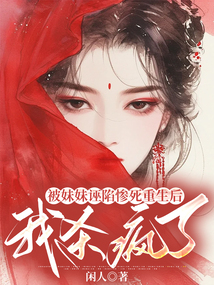 被妹妹誣陷慘死重生后，我殺瘋了