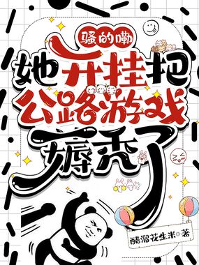 骚的嘞，她开挂把公路游戏薅秃了在线阅读