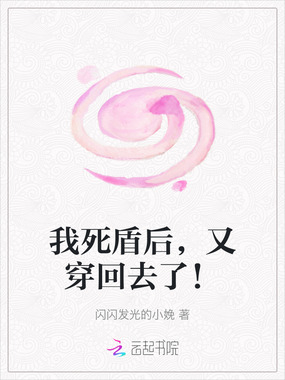 我死盾后,又穿回去了!在线阅读