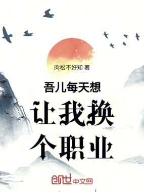 吾儿每天想让我换个职业在线阅读