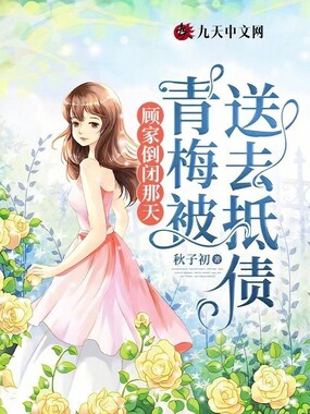 顾家倒闭那天,青梅被送去抵债在线阅读