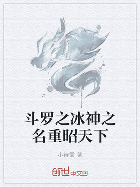 斗罗之冰神之名重昭天下在线阅读