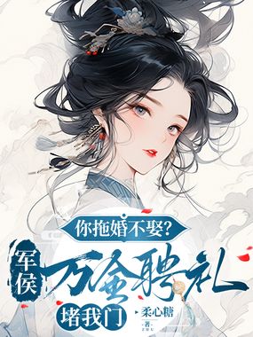 你拖婚不娶？军侯万金聘礼堵我门在线阅读