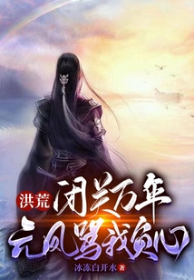 洪荒：閉關(guān)萬年，元鳳罵我負心
