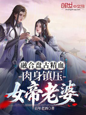 融合盘古精血,肉身镇压女帝老婆在线阅读