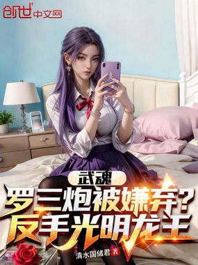 武魂罗三炮被嫌弃？反手光明龙王在线阅读
