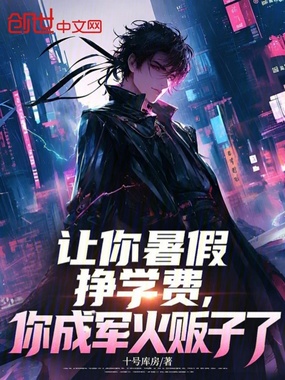 让你暑假挣学费，你成军火贩子了在线阅读