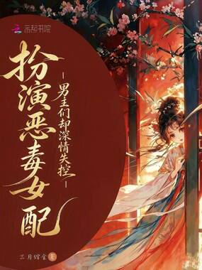 扮演恶毒女配，男主们却深情失控在线阅读