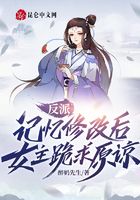 反派：記憶修改后女主跪求原諒在線閱讀