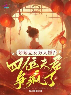 娇娇恶女万人嫌？四位夫君争疯了在线阅读