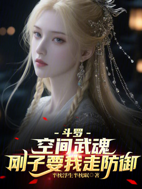 斗罗：空间武魂，刚子要我走防御在线阅读