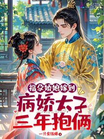 福孕嬌娘嫁到,，病嬌太子三年抱倆