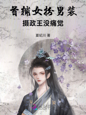 首辅女扮男装，摄政王没痛觉在线阅读