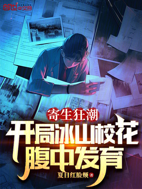 寄生狂潮：开局冰山校花腹中发育在线阅读