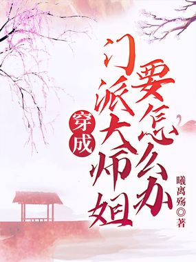 穿成门派大师姐要怎么办在线阅读
