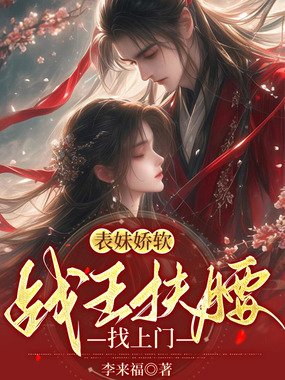 表妹娇软,战王扶腰找上门在线阅读