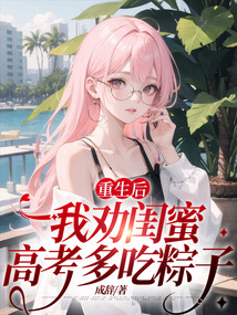 重生后，我勸閨蜜高考多吃粽子